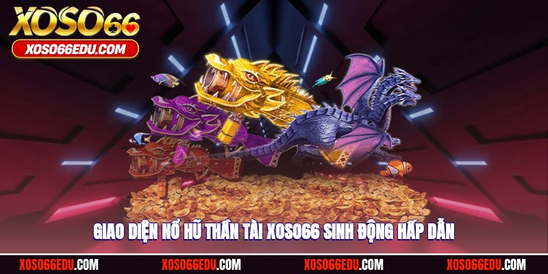 Giao diện nổ hũ thần tài XOSO66 sinh động hấp dẫn