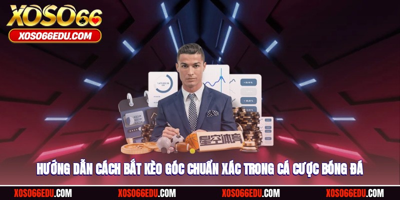 Hướng dẫn cách bắt kèo góc chuẩn xác trong cá cược bóng đá