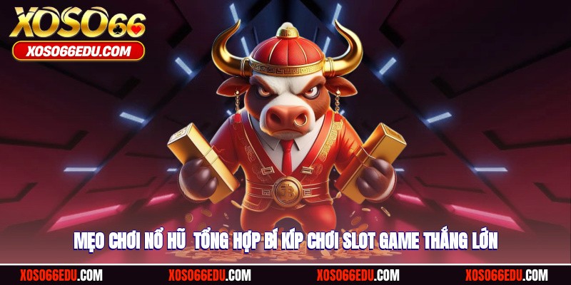 Mẹo Chơi Nổ Hũ - Tổng Hợp Bí Kíp Chơi Slot Game Thắng Lớn