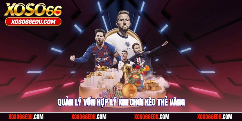 Quản lý vốn hợp lý khi chơi kèo thẻ vàng